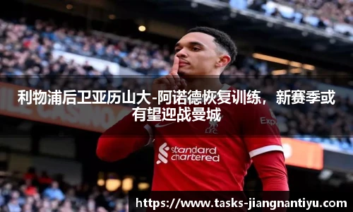 利物浦后卫亚历山大-阿诺德恢复训练，新赛季或有望迎战曼城