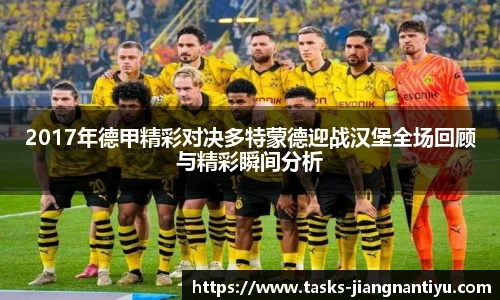 2017年德甲精彩对决多特蒙德迎战汉堡全场回顾与精彩瞬间分析